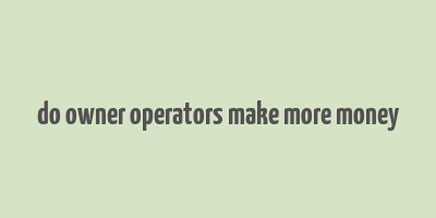 do owner operators make more money