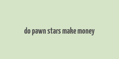 do pawn stars make money