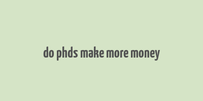 do phds make more money