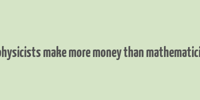 do physicists make more money than mathematicians