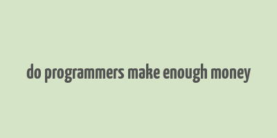 do programmers make enough money