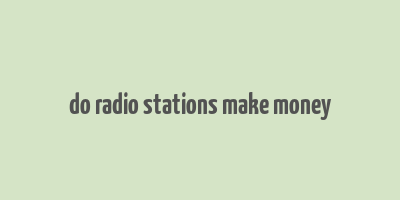 do radio stations make money