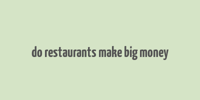 do restaurants make big money