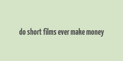 do short films ever make money