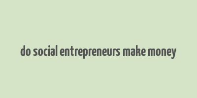 do social entrepreneurs make money