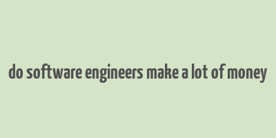 do software engineers make a lot of money