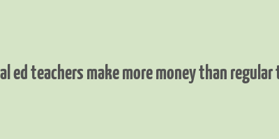 do special ed teachers make more money than regular teachers