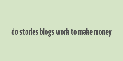 do stories blogs work to make money