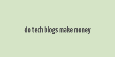 do tech blogs make money