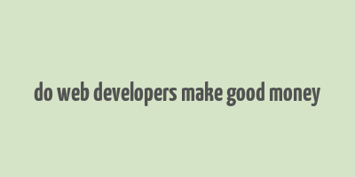 do web developers make good money