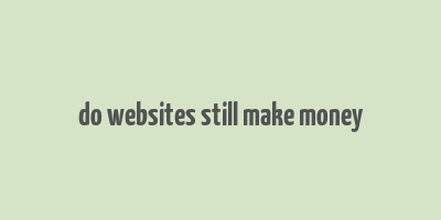 do websites still make money