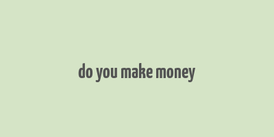 do you make money