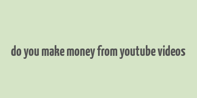 do you make money from youtube videos