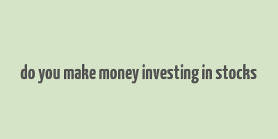 do you make money investing in stocks