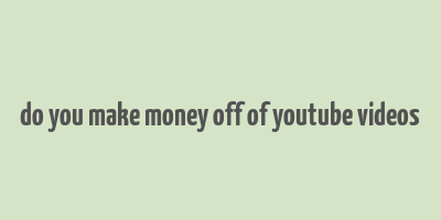 do you make money off of youtube videos