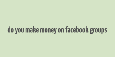 do you make money on facebook groups