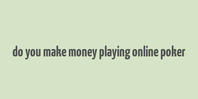 do you make money playing online poker