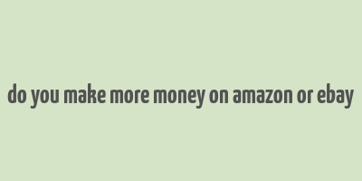 do you make more money on amazon or ebay