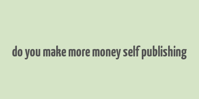 do you make more money self publishing