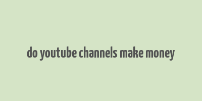 do youtube channels make money