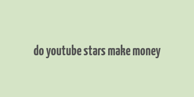 do youtube stars make money