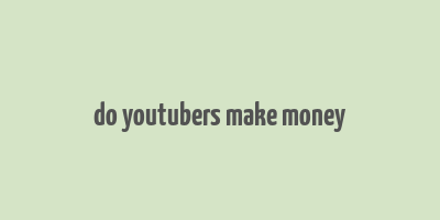 do youtubers make money