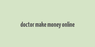 doctor make money online