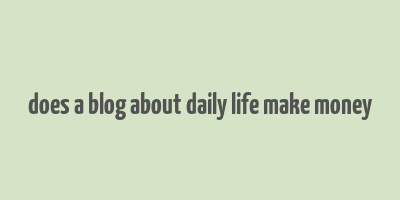 does a blog about daily life make money