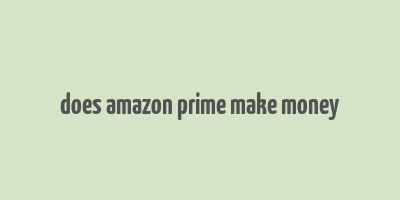 does amazon prime make money