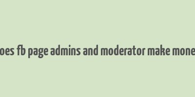 does fb page admins and moderator make money