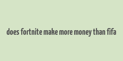 does fortnite make more money than fifa