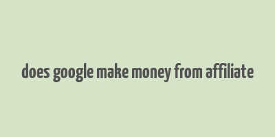 does google make money from affiliate