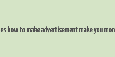 does how to make advertisement make you money