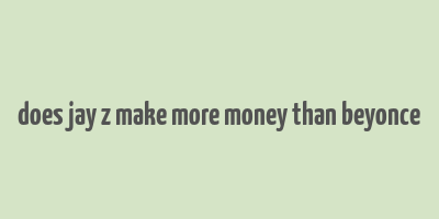 does jay z make more money than beyonce