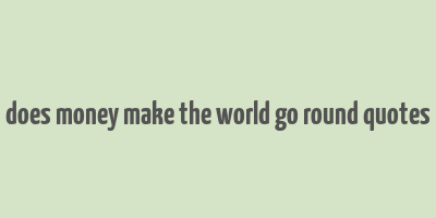 does money make the world go round quotes