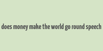 does money make the world go round speech