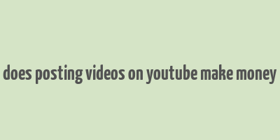 does posting videos on youtube make money