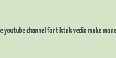 does the youtube channel for tiktok vedio make money quora