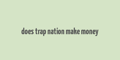 does trap nation make money