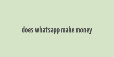 does whatsapp make money