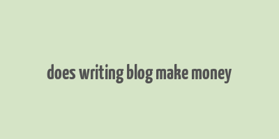 does writing blog make money