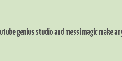 does youtube genius studio and messi magic make any money