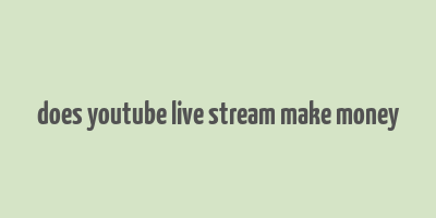 does youtube live stream make money