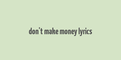 don't make money lyrics