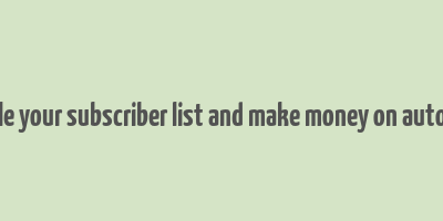 double your subscriber list and make money on autopilot