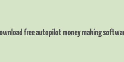 download free autopilot money making software