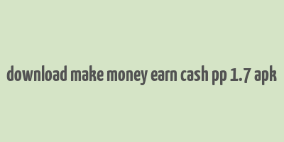 download make money earn cash pp 1.7 apk