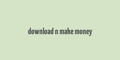 download n make money