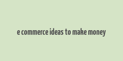 e commerce ideas to make money