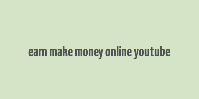 earn make money online youtube